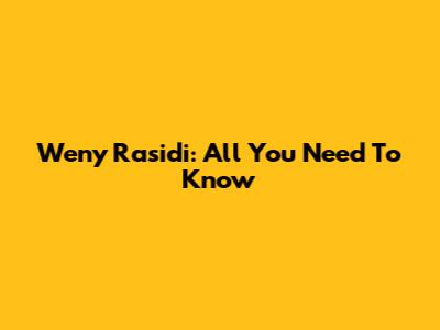 Weny Rasidi: All You Need To Know