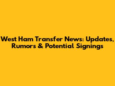 West Ham Transfer News: Updates, Rumors & Potential Signings