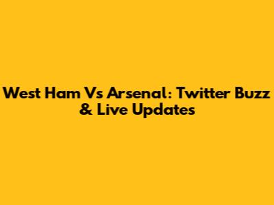 West Ham Vs Arsenal: Twitter Buzz & Live Updates