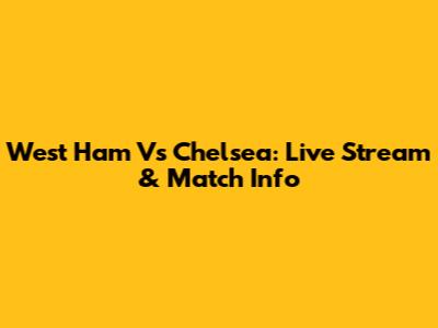 West Ham Vs Chelsea: Live Stream & Match Info