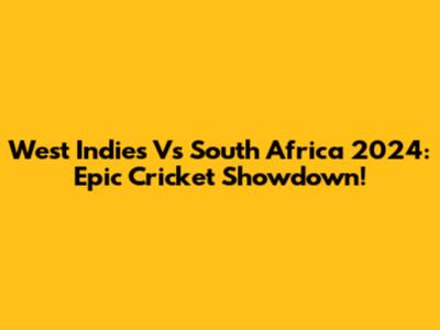 West Indies Vs South Africa 2024: Epic Cricket Showdown!