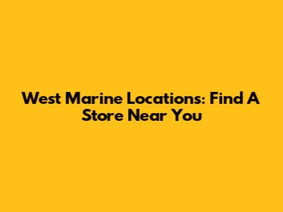 West Marine Locations: Find A Store Near You