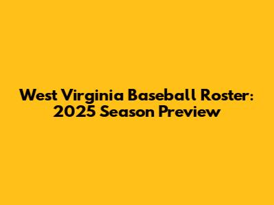 West Virginia Baseball Roster: 2025 Season Preview