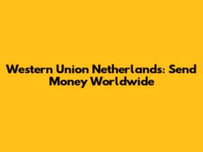 Western Union Netherlands: Send Money Worldwide
