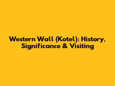 Western Wall (Kotel): History, Significance & Visiting
