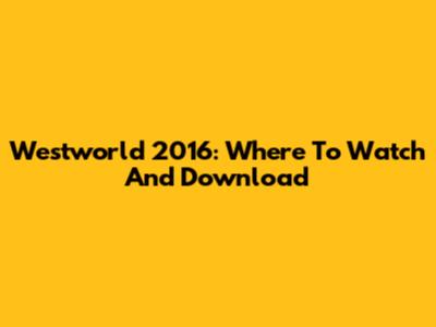 Westworld 2016: Where To Watch And Download