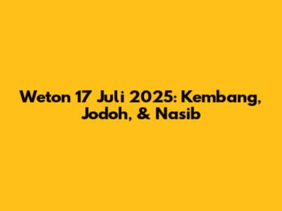Weton 17 Juli 2025: Kembang, Jodoh, & Nasib