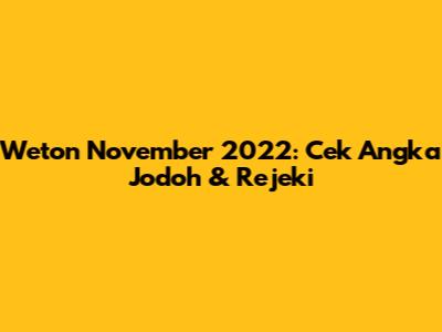 Weton November 2022: Cek Angka Jodoh & Rejeki