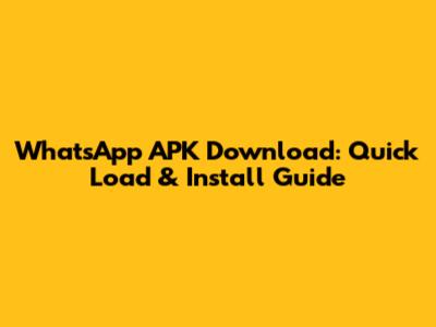WhatsApp APK Download: Quick Load & Install Guide