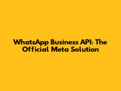 WhatsApp Business API: The Official Meta Solution