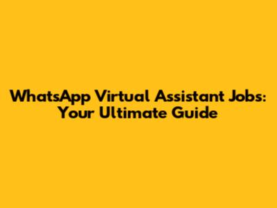 WhatsApp Virtual Assistant Jobs: Your Ultimate Guide
