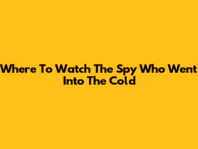 Where To Watch "The Spy Who Went Into The Cold"