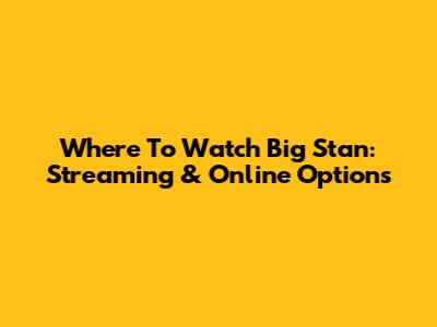 Where To Watch Big Stan: Streaming & Online Options