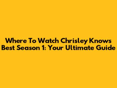 Where To Watch Chrisley Knows Best Season 1: Your Ultimate Guide