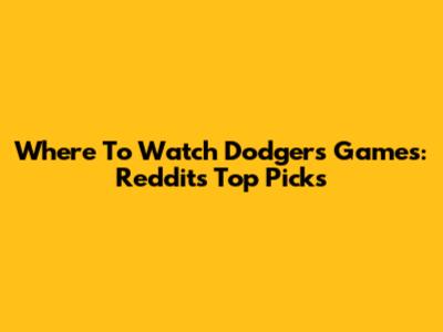 Where To Watch Dodgers Games: Reddit's Top Picks