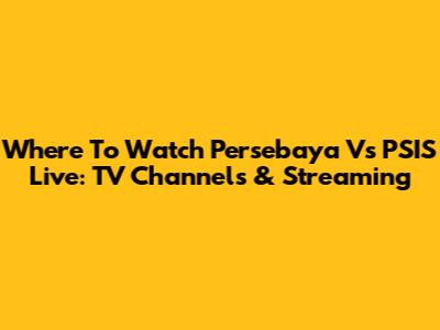 Where To Watch Persebaya Vs PSIS Live: TV Channels & Streaming