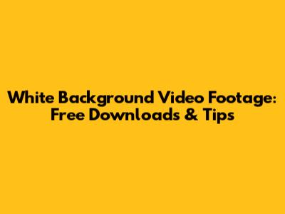 White Background Video Footage: Free Downloads & Tips