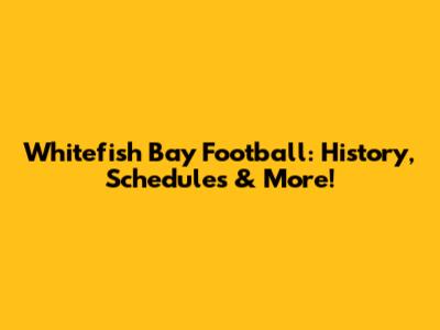 Whitefish Bay Football: History, Schedules & More!