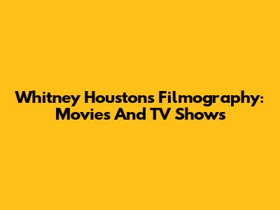 Whitney Houston's Filmography: Movies And TV Shows