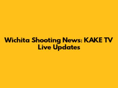 Wichita Shooting News: KAKE TV Live Updates