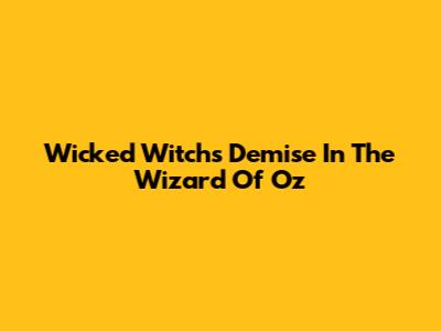 Wicked Witch's Demise In The Wizard Of Oz