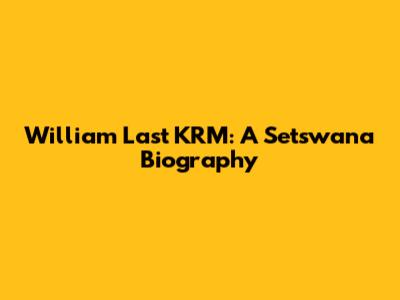 William Last KRM: A Setswana Biography