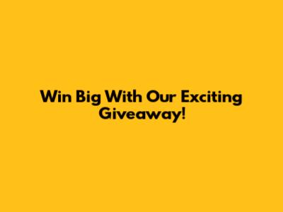 Win Big With Our Exciting Giveaway!