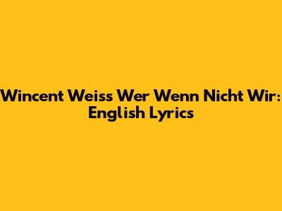 Wincent Weiss Wer Wenn Nicht Wir: English Lyrics