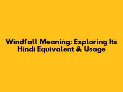 Windfall Meaning: Exploring Its Hindi Equivalent & Usage