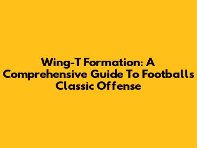 Wing-T Formation: A Comprehensive Guide To Football's Classic Offense