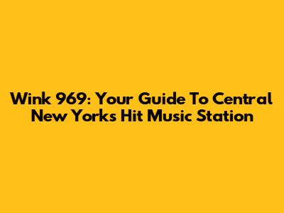Wink 969: Your Guide To Central New York's Hit Music Station