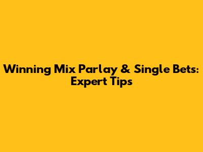 Winning Mix Parlay & Single Bets: Expert Tips