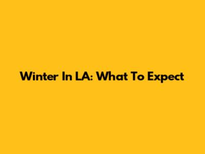 Winter In LA: What To Expect