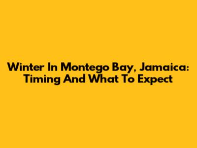 Winter In Montego Bay, Jamaica: Timing And What To Expect