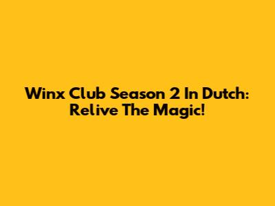 Winx Club Season 2 In Dutch: Relive The Magic!