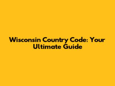 Wisconsin Country Code: Your Ultimate Guide