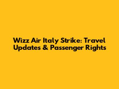 Wizz Air Italy Strike: Travel Updates & Passenger Rights