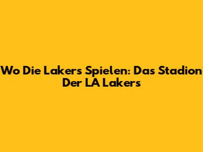 Wo Die Lakers Spielen: Das Stadion Der LA Lakers