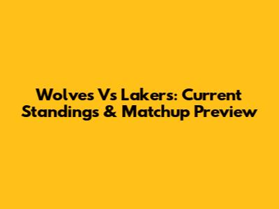 Wolves Vs Lakers: Current Standings & Matchup Preview