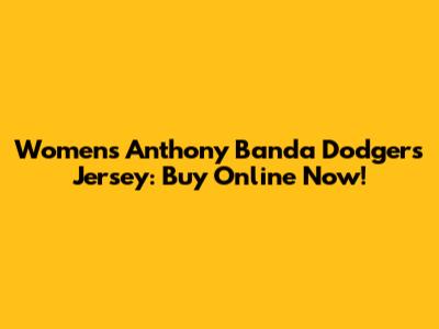 Women's Anthony Banda Dodgers Jersey: Buy Online Now!