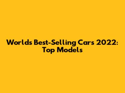 World's Best-Selling Cars 2022: Top Models