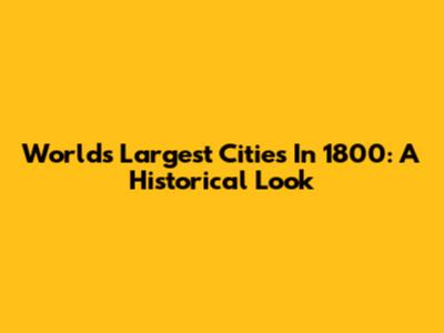 World's Largest Cities In 1800: A Historical Look