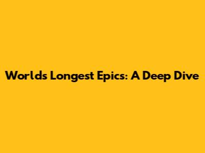 World's Longest Epics: A Deep Dive