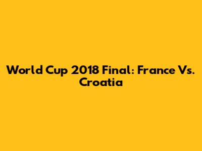 World Cup 2018 Final: France Vs. Croatia