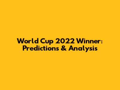 World Cup 2022 Winner: Predictions & Analysis