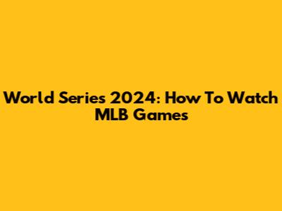 World Series 2024: How To Watch MLB Games