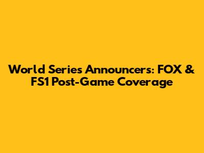 World Series Announcers: FOX & FS1 Post-Game Coverage