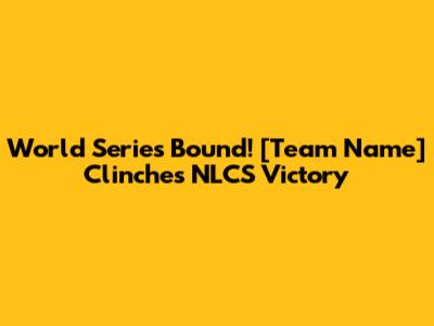 World Series Bound! [Team Name] Clinches NLCS Victory