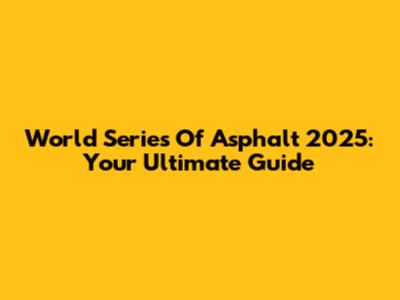 World Series Of Asphalt 2025: Your Ultimate Guide