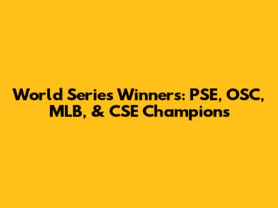 World Series Winners: PSE, OSC, MLB, & CSE Champions